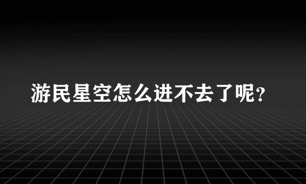游民星空怎么进不去了呢？