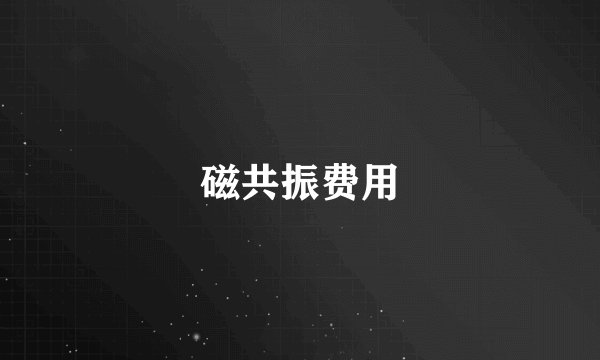 磁共振费用
