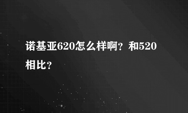 诺基亚620怎么样啊？和520相比？