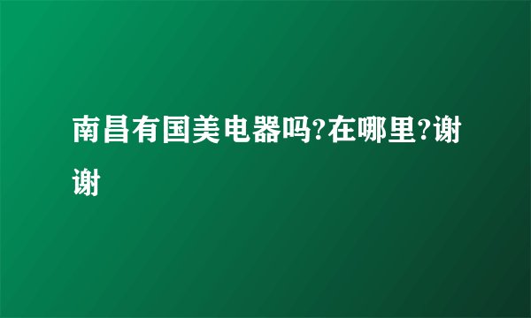 南昌有国美电器吗?在哪里?谢谢