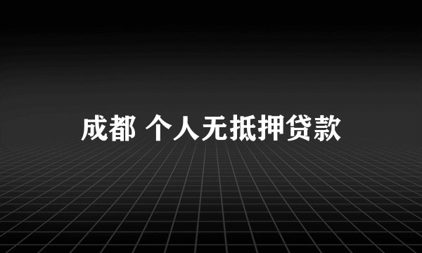 成都 个人无抵押贷款
