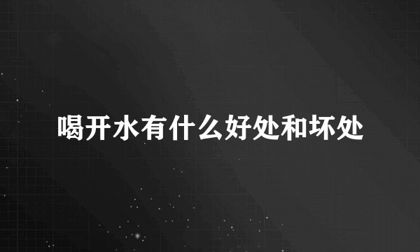 喝开水有什么好处和坏处