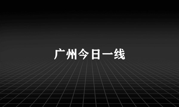 广州今日一线
