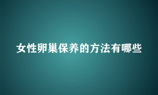 女性卵巢保养的方法有哪些