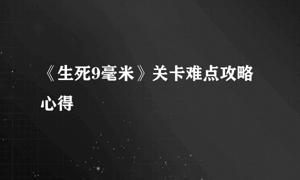 《生死9毫米》关卡难点攻略心得