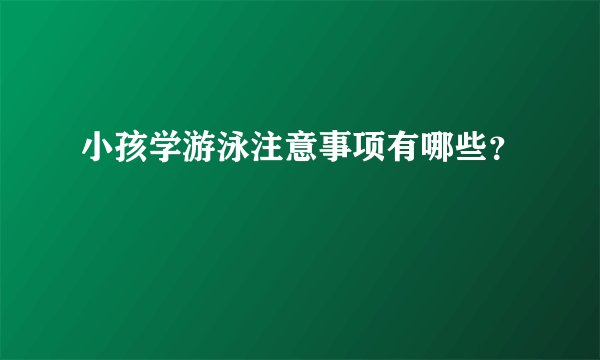 小孩学游泳注意事项有哪些？