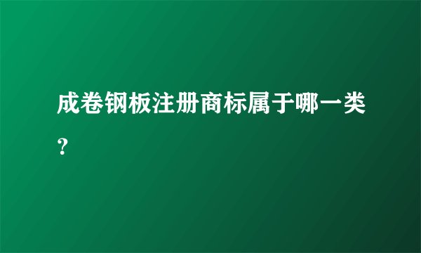 成卷钢板注册商标属于哪一类？