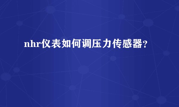 nhr仪表如何调压力传感器？
