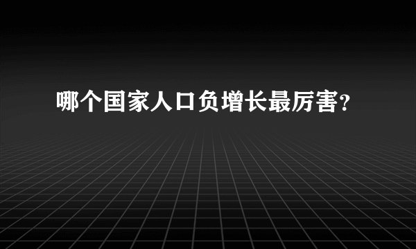 哪个国家人口负增长最厉害？