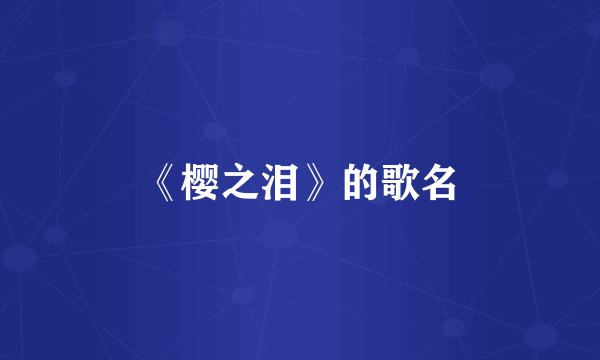 《樱之泪》的歌名