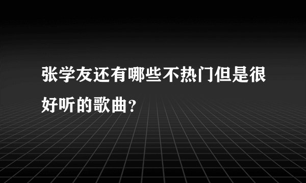 张学友还有哪些不热门但是很好听的歌曲？