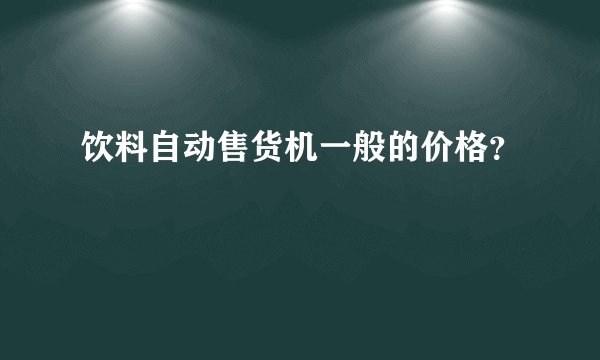 饮料自动售货机一般的价格？