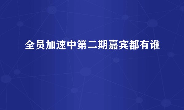 全员加速中第二期嘉宾都有谁