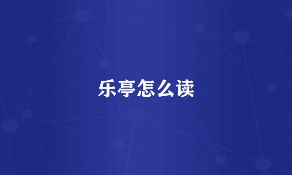 乐亭怎么读