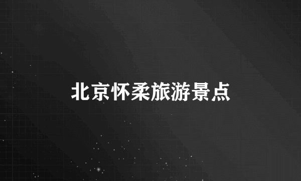 北京怀柔旅游景点