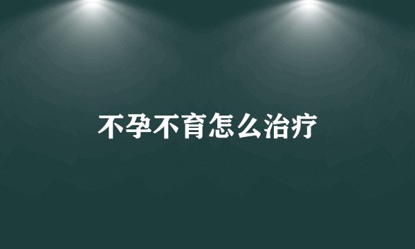 不孕不育怎么治疗
