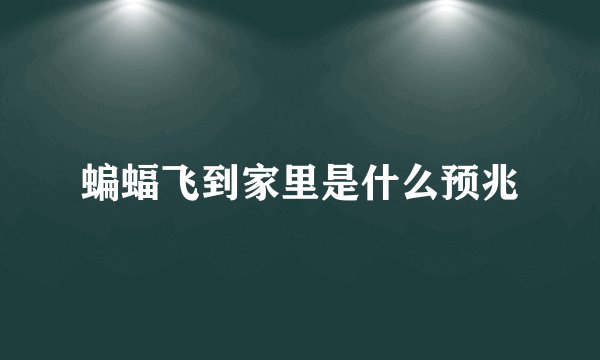 蝙蝠飞到家里是什么预兆