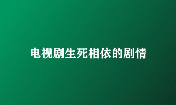 电视剧生死相依的剧情