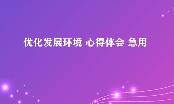 优化发展环境 心得体会 急用