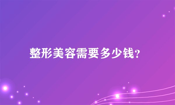 整形美容需要多少钱？