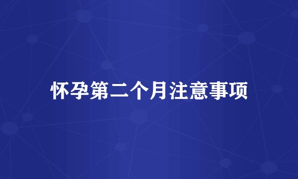 怀孕第二个月注意事项