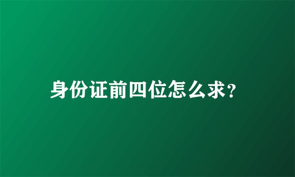 身份证前四位怎么求？