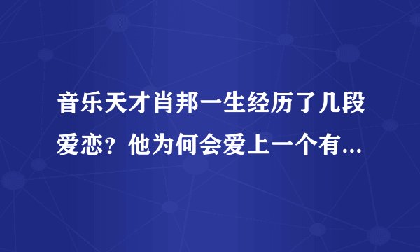 音乐天才肖邦一生经历了几段爱恋？他为何会爱上一个有情夫的女人