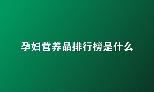 孕妇营养品排行榜是什么