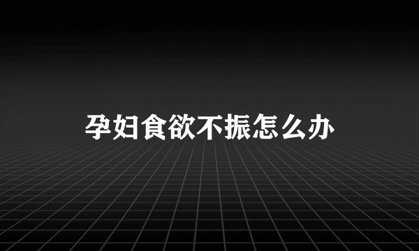 孕妇食欲不振怎么办
