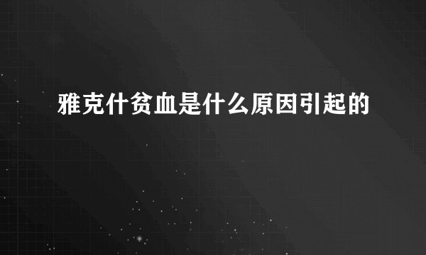雅克什贫血是什么原因引起的
