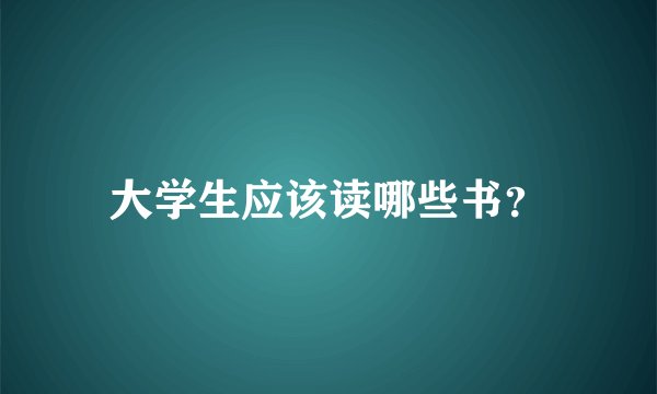 大学生应该读哪些书?