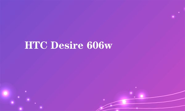 HTC Desire 606w