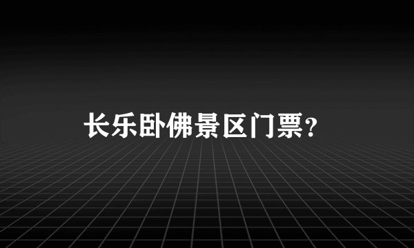 长乐卧佛景区门票？