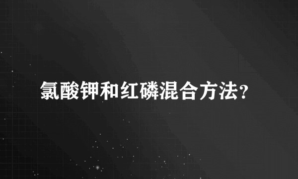 氯酸钾和红磷混合方法？