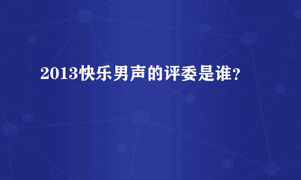 2013快乐男声的评委是谁？