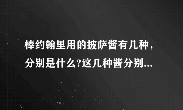 棒约翰里用的披萨酱有几种,分别是什么?这几种酱分别用在什么披萨里?