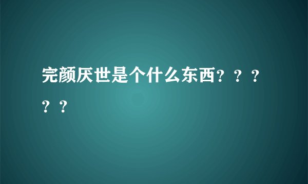 完颜厌世是个什么东西？？？？？