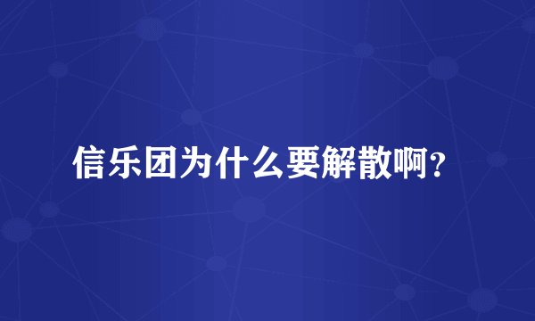 信乐团为什么要解散啊?