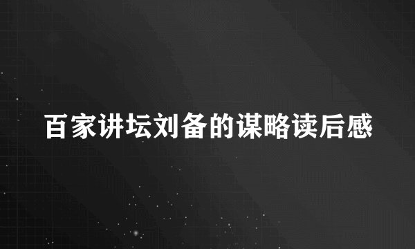 百家讲坛刘备的谋略读后感