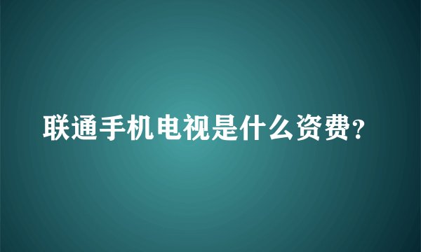 联通手机电视是什么资费？