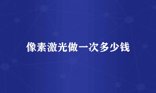 像素激光做一次多少钱