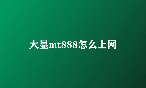 大显mt888怎么上网