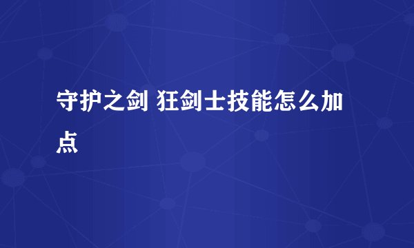 守护之剑 狂剑士技能怎么加点