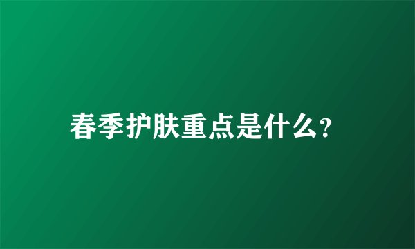春季护肤重点是什么?