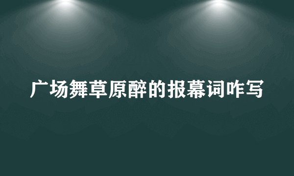 广场舞草原醉的报幕词咋写