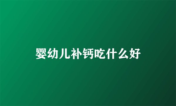 婴幼儿补钙吃什么好