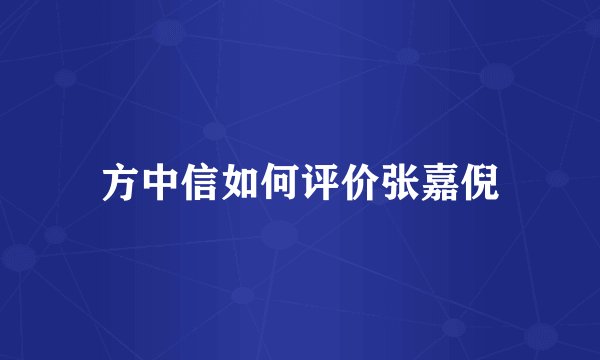 方中信如何评价张嘉倪