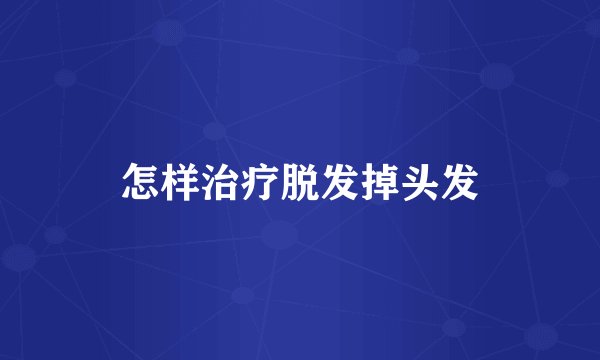 怎样治疗脱发掉头发