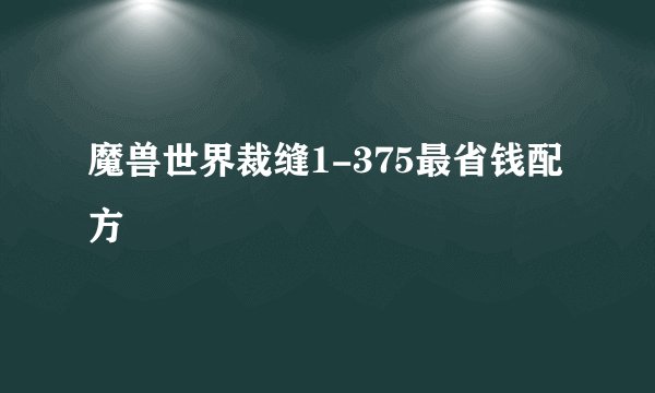 魔兽世界裁缝1-375最省钱配方