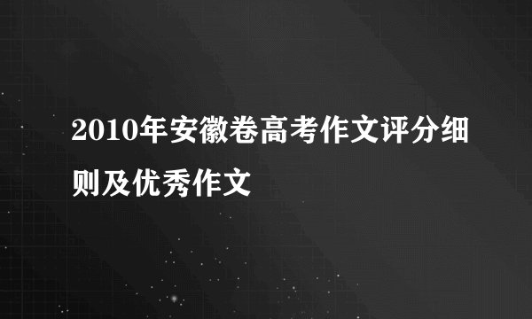 2010年安徽卷高考作文评分细则及优秀作文
